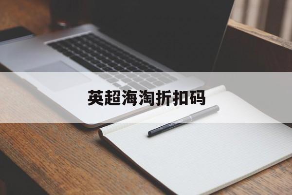 英超海淘折扣码,英超海淘折扣码是什么